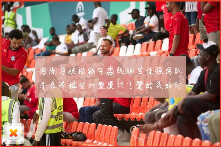 感谢与祝福钱宇淼阮杨吕佳强离队李岳峰租借加盟厦门飞鹭的美好时刻