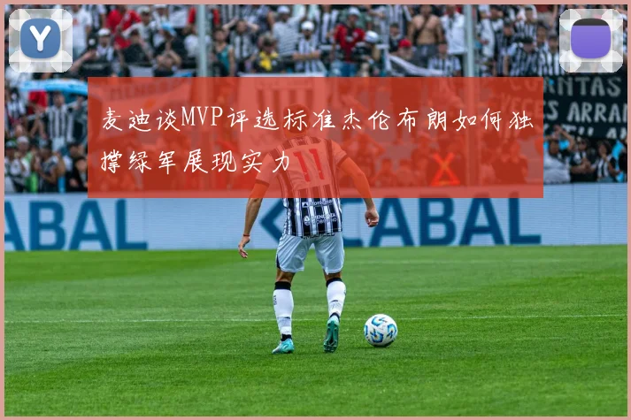 麦迪谈MVP评选标准杰伦布朗如何独撑绿军展现实力