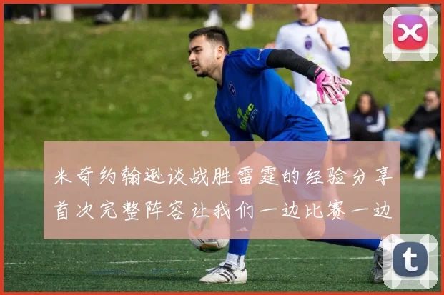 米奇约翰逊谈战胜雷霆的经验分享首次完整阵容让我们一边比赛一边成长